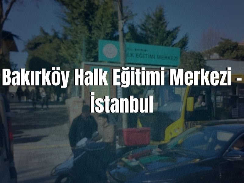 BAKIRKÖY HALK EĞİTİMİ MERKEZİ ADRESİ