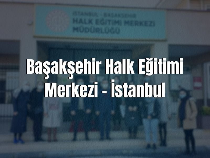 BAŞAKŞEHİR HALK EĞİTİM MERKEZİ ADRESİ