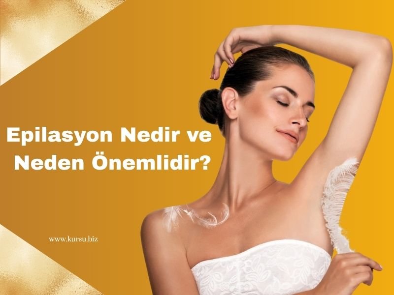 Epilasyon Nedir ve
Neden Önemlidir?