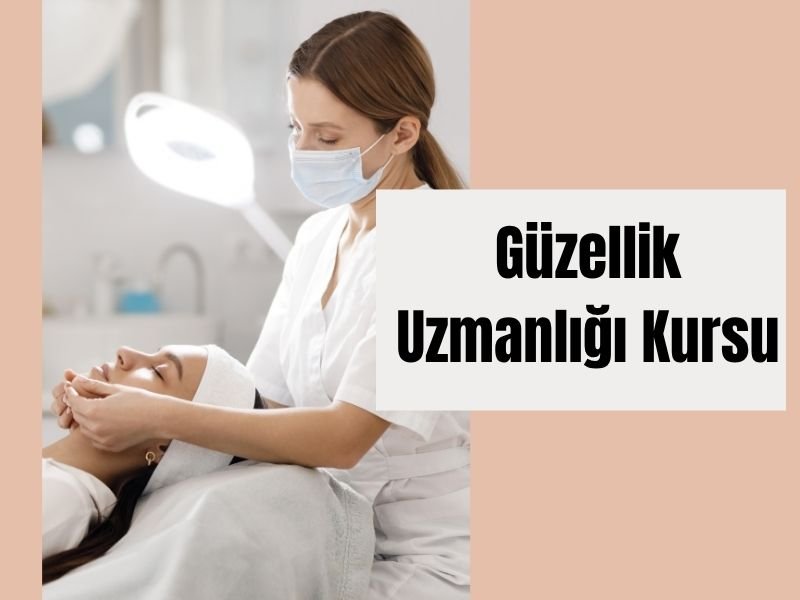 Güzellik Uzmanlığı Kursu: Profesyonel Dokunuşlarla Güzelliğe Yön Veren Eğitim