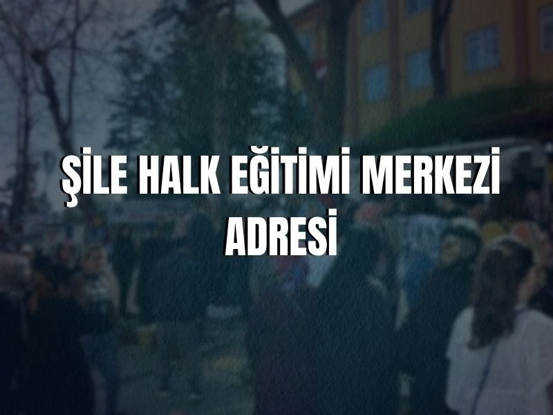 ŞİLE HALK EĞİTİMİ MERKEZİ ADRESİ
