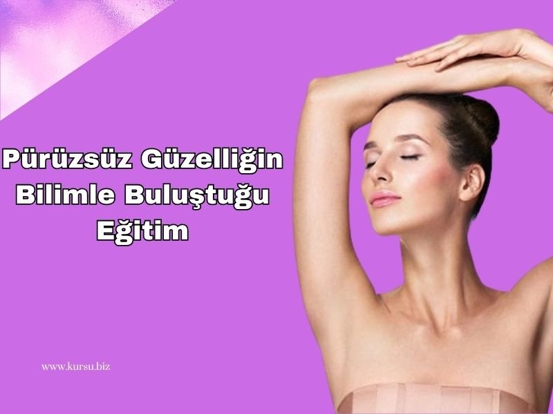 Epilasyon Kursu: Pürüzsüz Güzelliğin Bilimle Buluştuğu Eğitim
