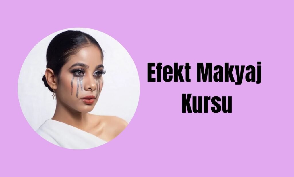 Efekt Makyaj Kursu: Profesyonel Sahne ve Sinema Makyajının Kapılarını Aralayın